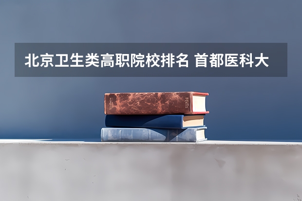北京卫生类高职院校排名 首都医科大学是公办还是民办