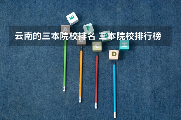 云南的三本院校排名 三本院校排行榜