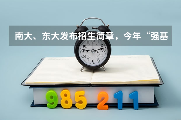 南大、东大发布招生简章，今年“强基计划”有何新变化？ 东北大学强基计划入围分数线
