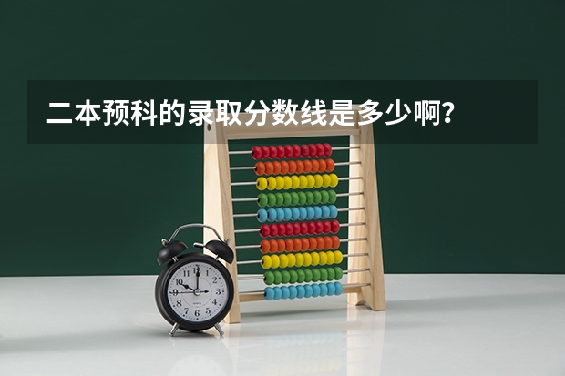 二本预科的录取分数线是多少啊？
