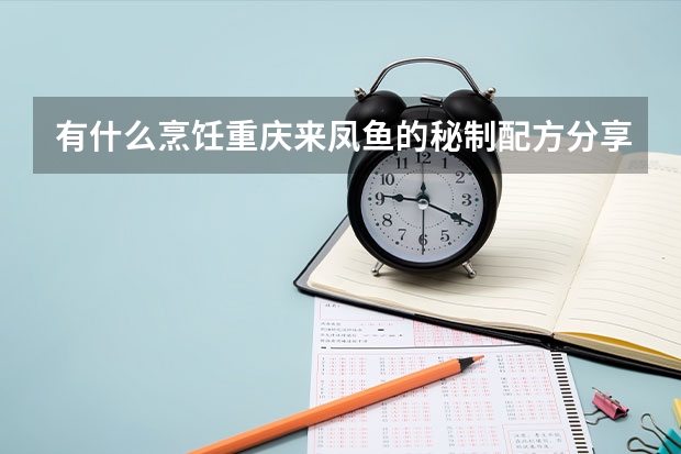 有什么烹饪重庆来凤鱼的秘制配方分享？