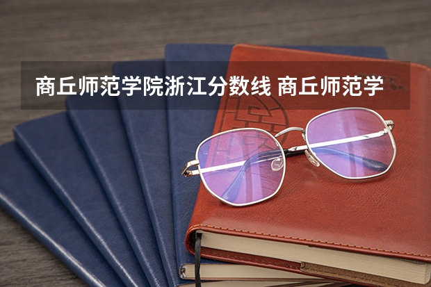 商丘师范学院浙江分数线 商丘师范学院在河南录取分数线