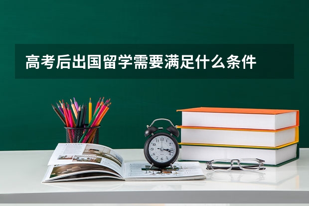 高考后出国留学需要满足什么条件