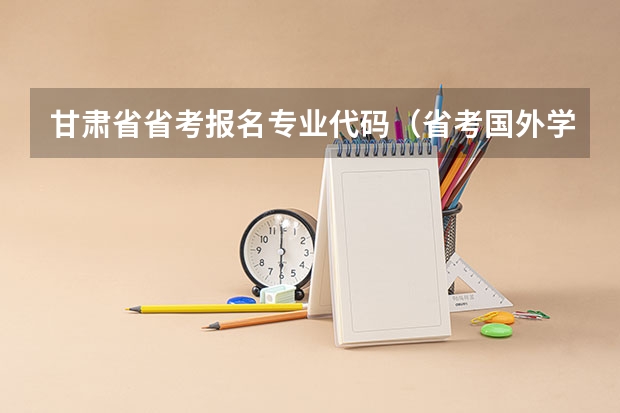 甘肃省省考报名专业代码（省考国外学历没有专业代码）