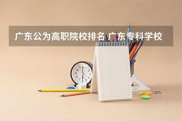 广东公为高职院校排名 广东专科学校排名公办