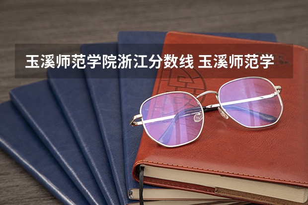 玉溪师范学院浙江分数线 玉溪师范学院三校生录取分数线