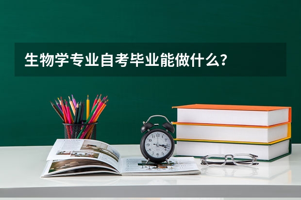 生物学专业自考毕业能做什么？
