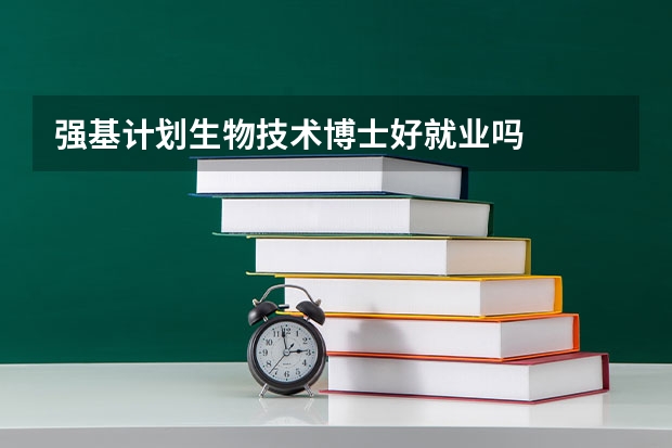 强基计划生物技术博士好就业吗
