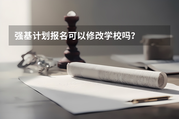 强基计划报名可以修改学校吗？