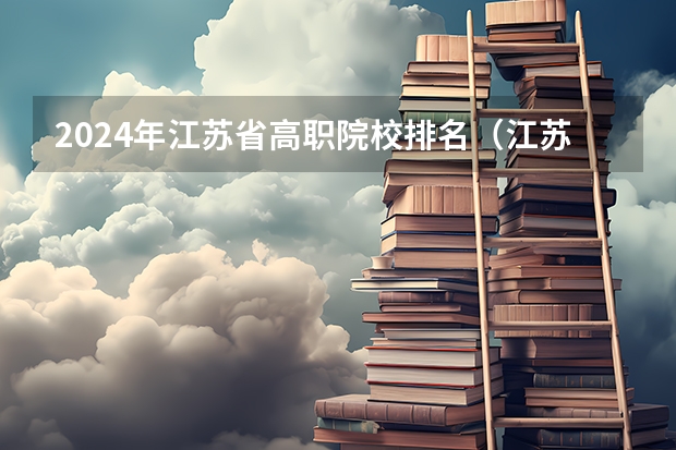 2024年江苏省高职院校排名（江苏高职大专院校排名）