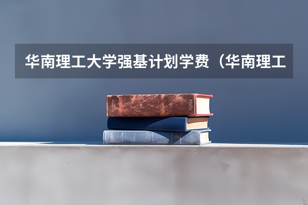 华南理工大学强基计划学费（华南理工大学强基计划学费）