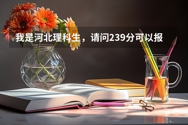 我是河北理科生，请问239分可以报哪些三本院校啊？