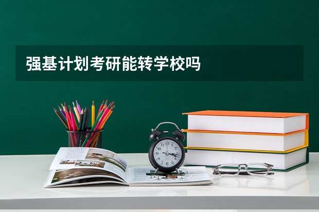 强基计划考研能转学校吗