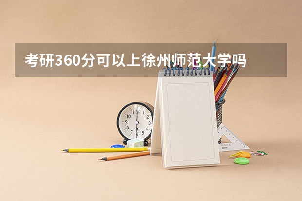 考研360分可以上徐州师范大学吗