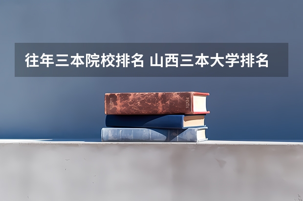 往年三本院校排名 山西三本大学排名情况？