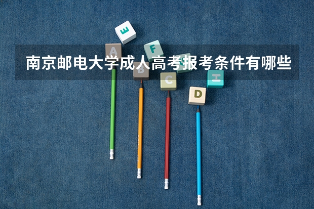 南京邮电大学成人高考报考条件有哪些？