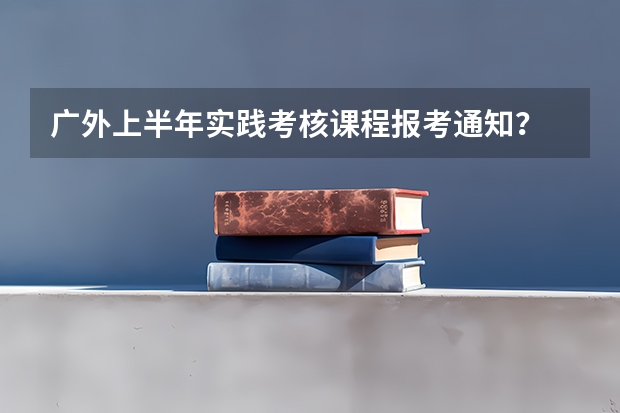 广外上半年实践考核课程报考通知？ 日语专业最好大学排名