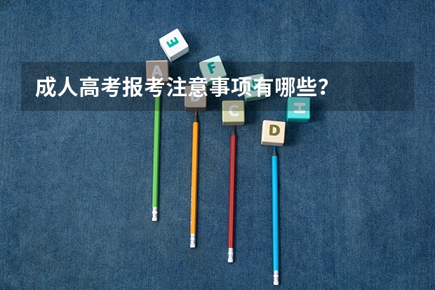 成人高考报考注意事项有哪些?