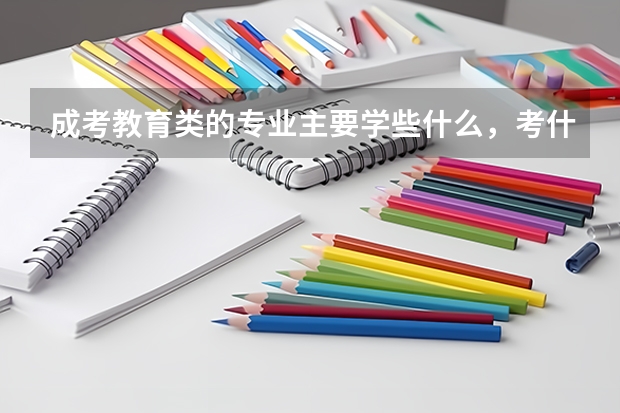 成考教育类的专业主要学些什么，考什么？