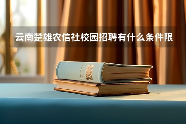 云南楚雄农信社校园招聘有什么条件限制？