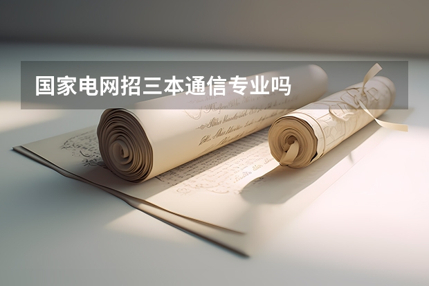 国家电网招三本通信专业吗