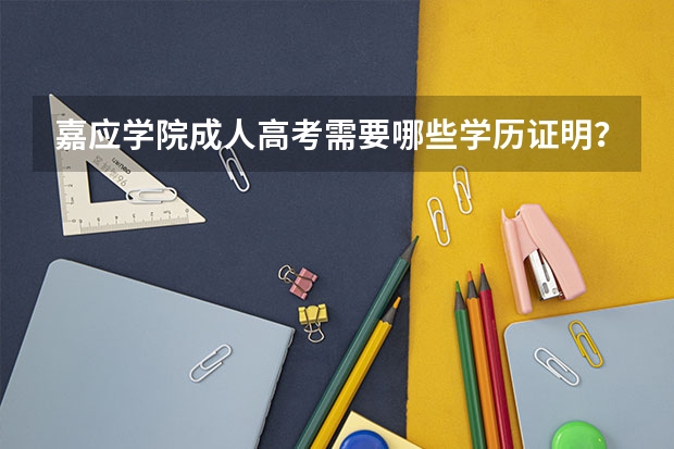 嘉应学院成人高考需要哪些学历证明？