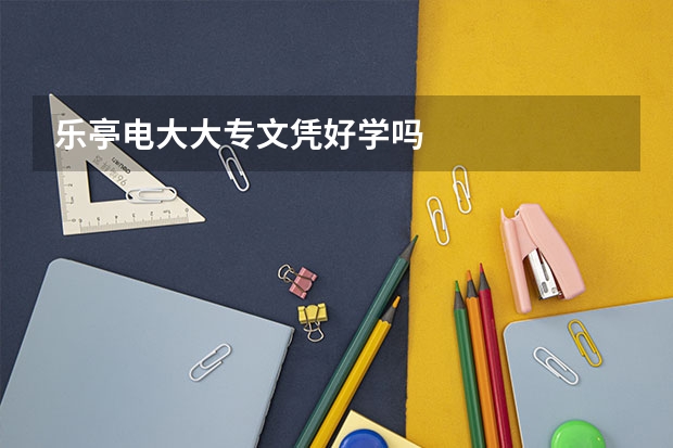 乐亭电大大专文凭好学吗