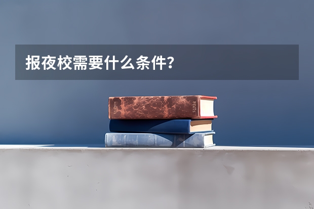 报夜校需要什么条件?