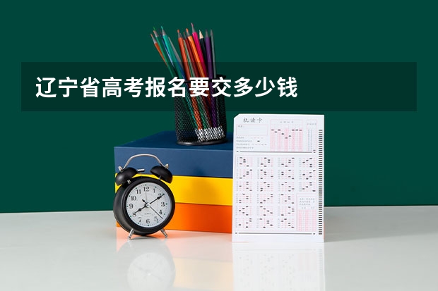 辽宁省高考报名要交多少钱