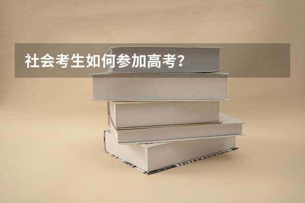 社会考生如何参加高考？
