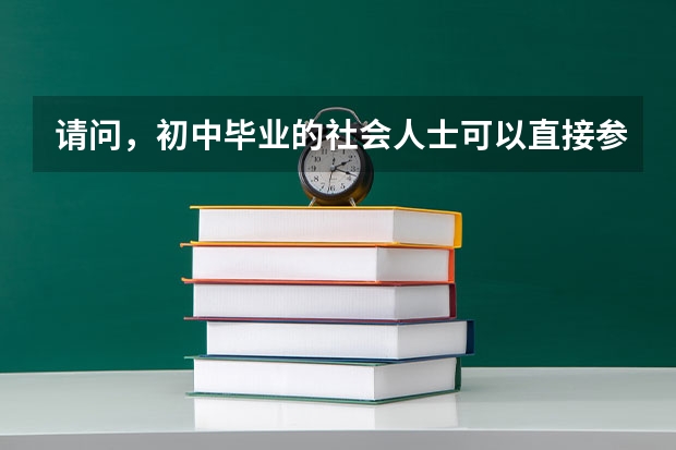 请问，初中毕业的社会人士可以直接参加普通高考吗？