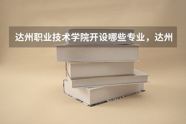 达州职业技术学院开设哪些专业，达州职业技术学院招生专业名单汇总