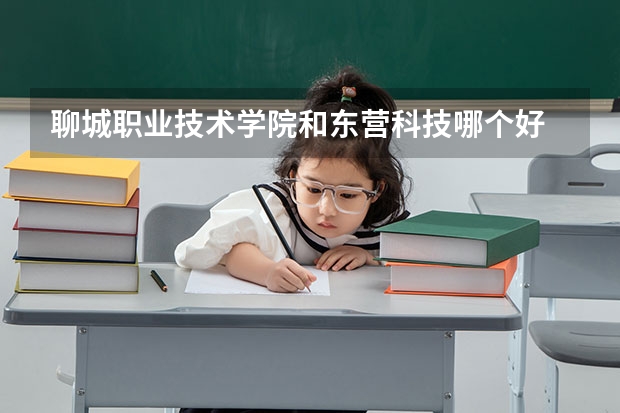 聊城职业技术学院和东营科技哪个好
