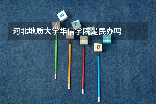 河北地质大学华信学院是民办吗