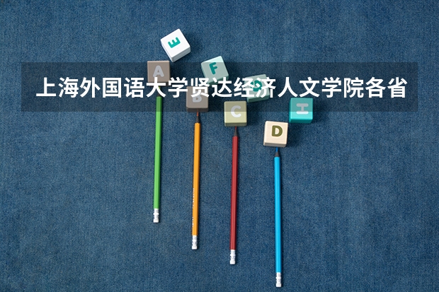 上海外国语大学贤达经济人文学院各省录取分数线是多少