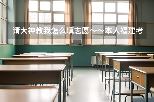 请大神教我怎么填志愿～～本人福建考生本二批～学校我已选好