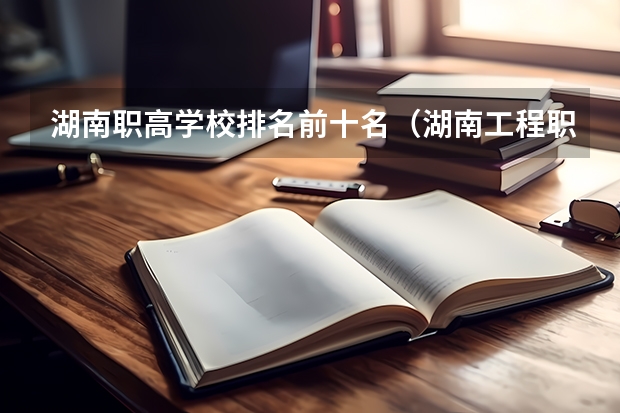 湖南职高学校排名前十名（湖南工程职业技术学院排名）