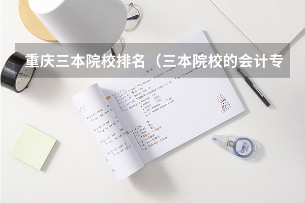 重庆三本院校排名（三本院校的会计专业排名）