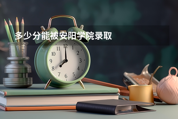 多少分能被安阳学院录取