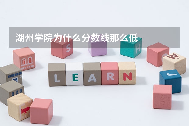 湖州学院为什么分数线那么低