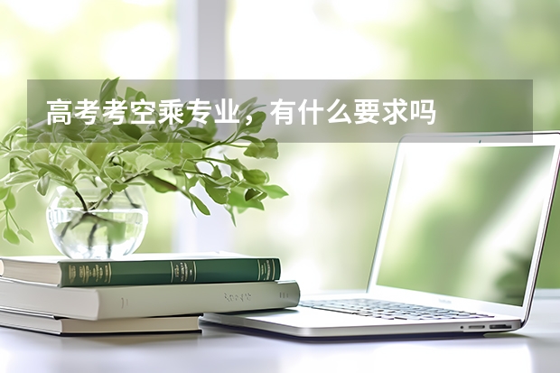 高考考空乘专业,有什么要求吗