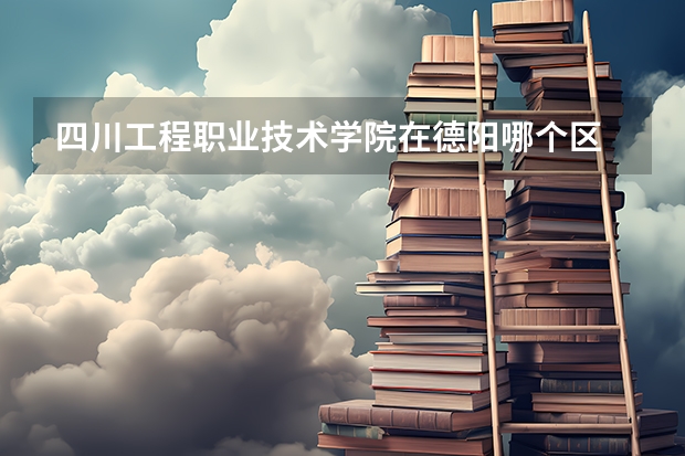四川工程职业技术学院在德阳哪个区