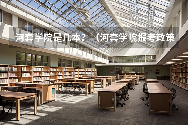 河套学院是几本？（河套学院报考政策解读）