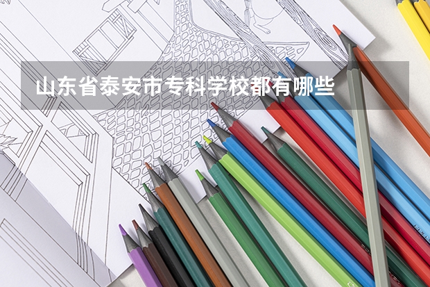 山东省泰安市专科学校都有哪些