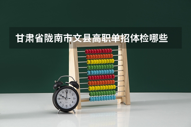 甘肃省陇南市文县高职单招体检哪些