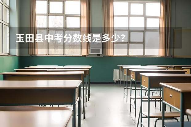 玉田县中考分数线是多少？