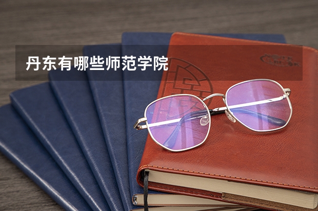 丹东有哪些师范学院