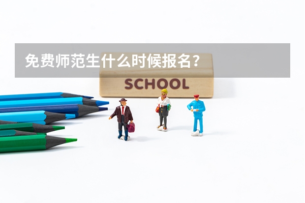免费师范生什么时候报名？