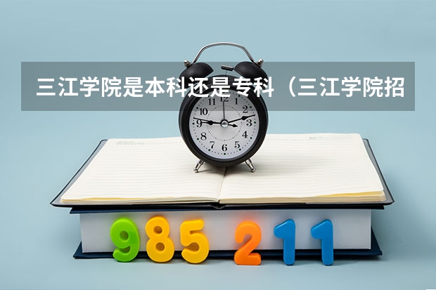 三江学院是本科还是专科（三江学院招生录取分数线）