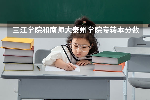 三江学院和南师大泰州学院专转本分数线哪个比较高?